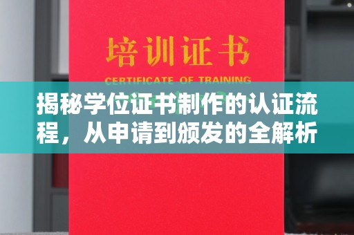 玛沁揭秘学位证书制作的认证流程，从申请到颁发的全解析